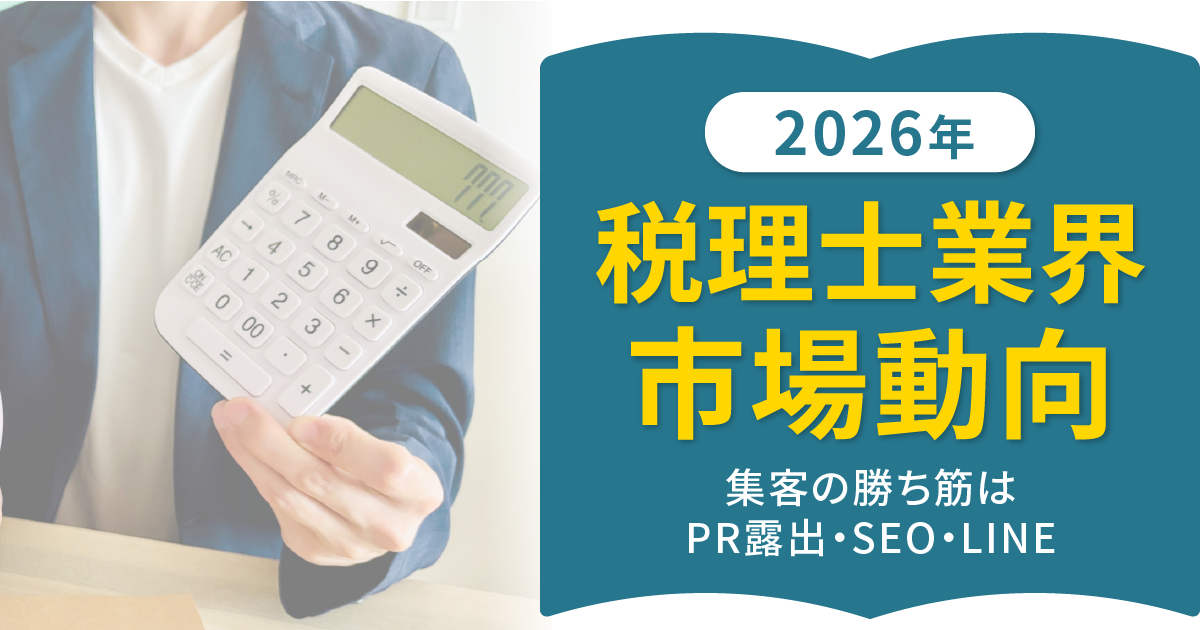 【2026年】税理士業界の市場動向！集客の勝ち筋はPR露出・SEO・LINE