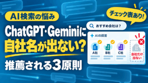 【チェック表あり】ChatGPTやGemini検索で自社名が出てこない原因は？｜AIに推薦される会社がやっている3原則